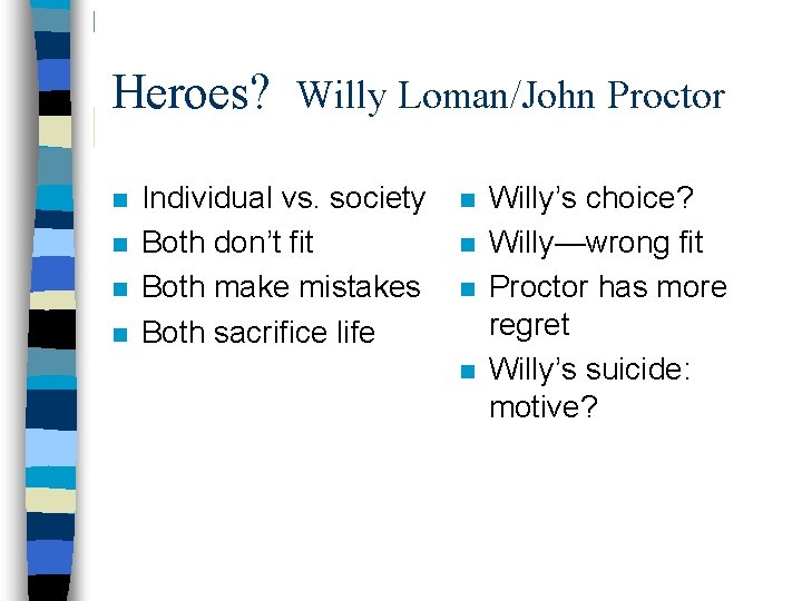 Heroes? Willy Loman/John Proctor n n Individual vs. society Both don’t fit Both make