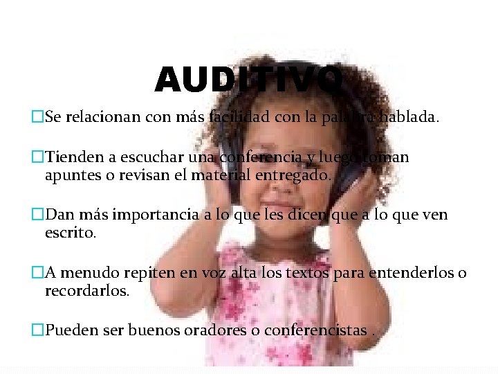 AUDITIVO �Se relacionan con más facilidad con la palabra hablada. �Tienden a escuchar una