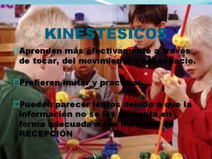 KINESTÉSICOS �Aprenden más efectivamente a través de tocar, del movimiento y del espacio. �Prefieren