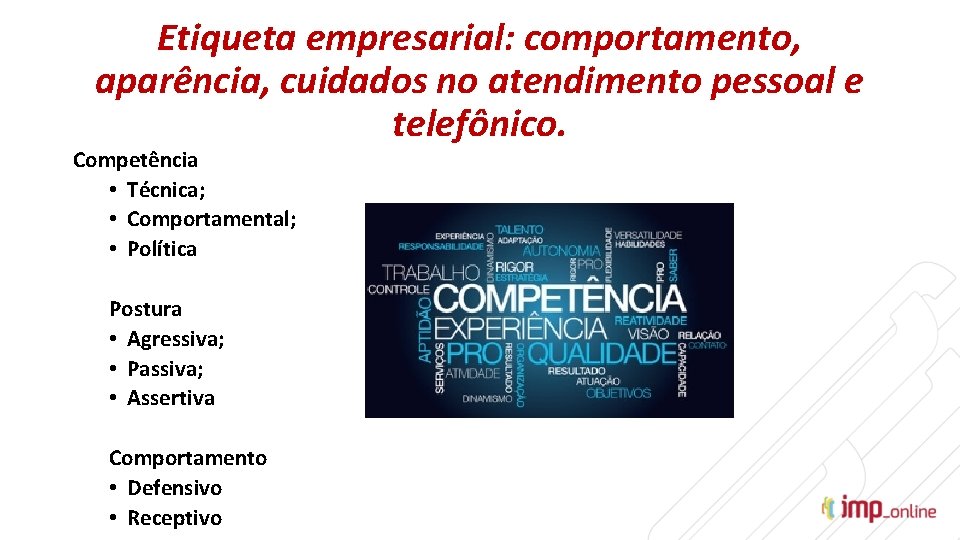 Etiqueta empresarial: comportamento, aparência, cuidados no atendimento pessoal e telefônico. Competência • Técnica; •