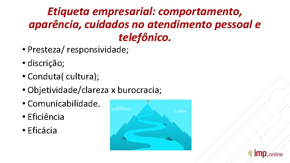 Etiqueta empresarial: comportamento, aparência, cuidados no atendimento pessoal e telefônico. • Presteza/ responsividade; •