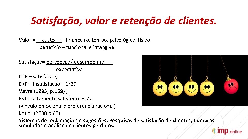 Satisfação, valor e retenção de clientes. Valor = __custo __– financeiro, tempo, psicológico, físico