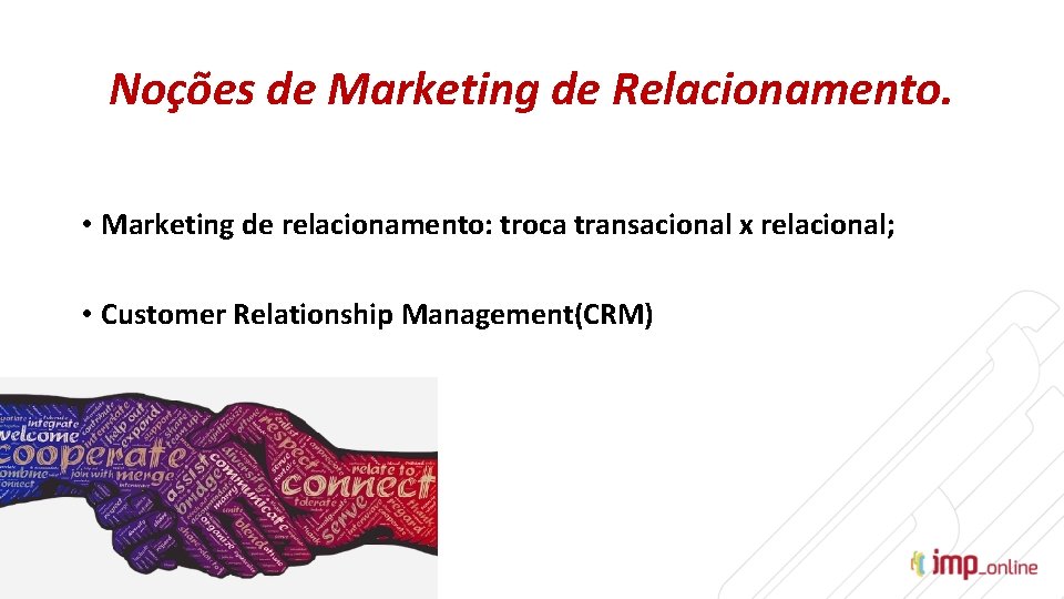 Noções de Marketing de Relacionamento. • Marketing de relacionamento: troca transacional x relacional; •