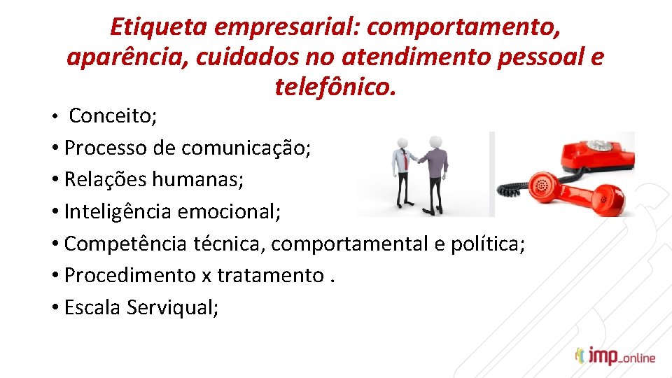 Etiqueta empresarial: comportamento, aparência, cuidados no atendimento pessoal e telefônico. • Conceito; • Processo