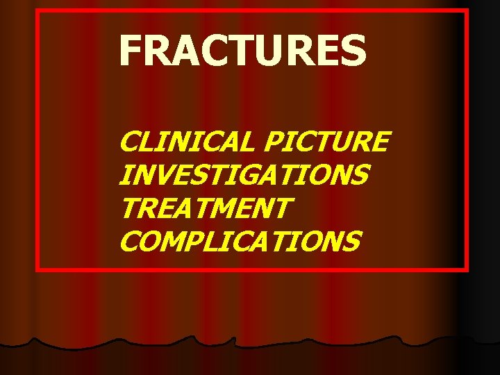 FRACTURES CLINICAL PICTURE INVESTIGATIONS TREATMENT COMPLICATIONS 