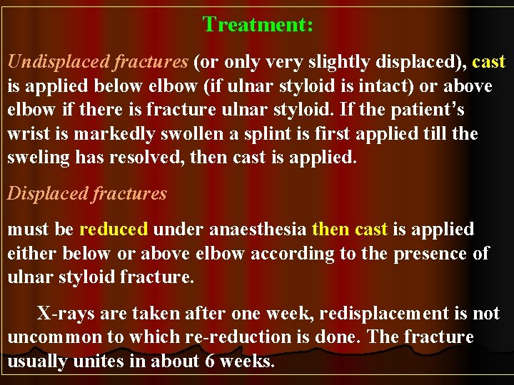 Treatment: Undisplaced fractures (or only very slightly displaced), cast is applied below elbow (if