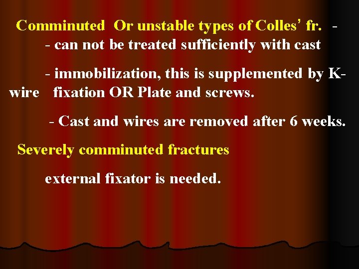 Comminuted Or unstable types of Colles’ fr. - can not be treated sufficiently with