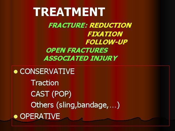 TREATMENT FRACTURE: REDUCTION FIXATION FOLLOW-UP OPEN FRACTURES ASSOCIATED INJURY l CONSERVATIVE Traction CAST (POP)