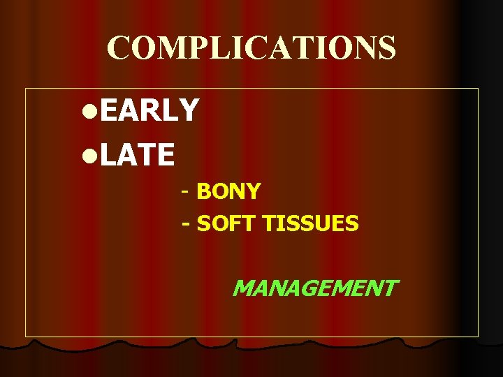 COMPLICATIONS l. EARLY l. LATE - BONY - SOFT TISSUES MANAGEMENT 
