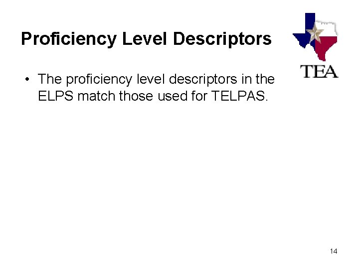 Proficiency Level Descriptors • The proficiency level descriptors in the ELPS match those used