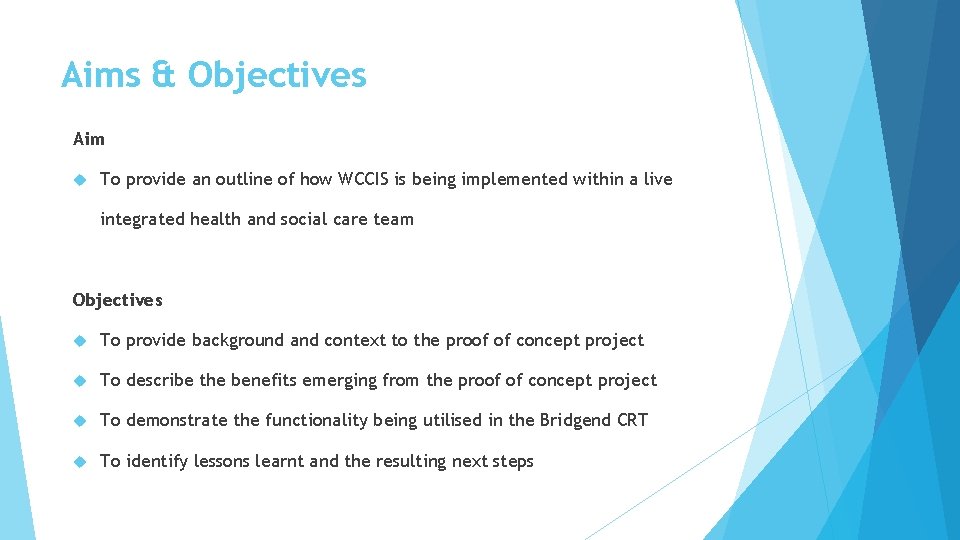 Aims & Objectives Aim To provide an outline of how WCCIS is being implemented