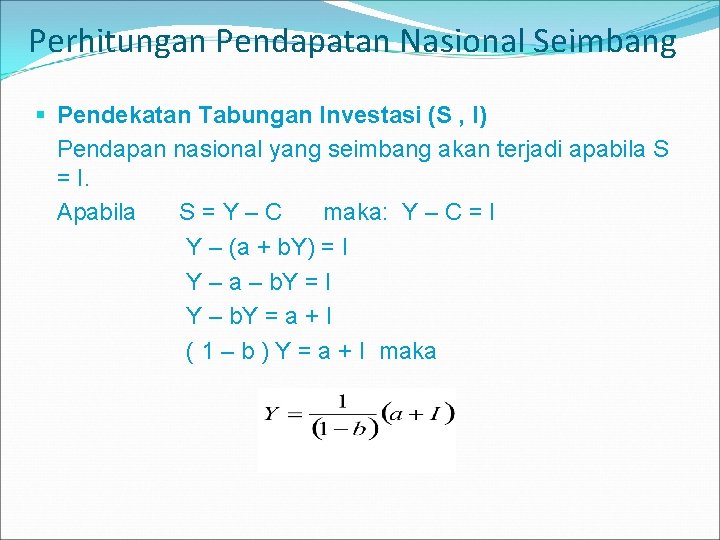 Perhitungan Pendapatan Nasional Seimbang § Pendekatan Tabungan Investasi (S , I) Pendapan nasional yang