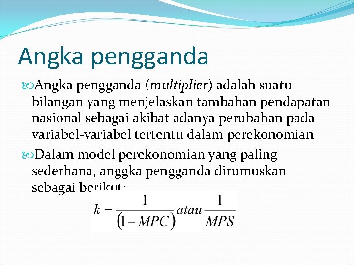 Angka pengganda (multiplier) adalah suatu bilangan yang menjelaskan tambahan pendapatan nasional sebagai akibat adanya