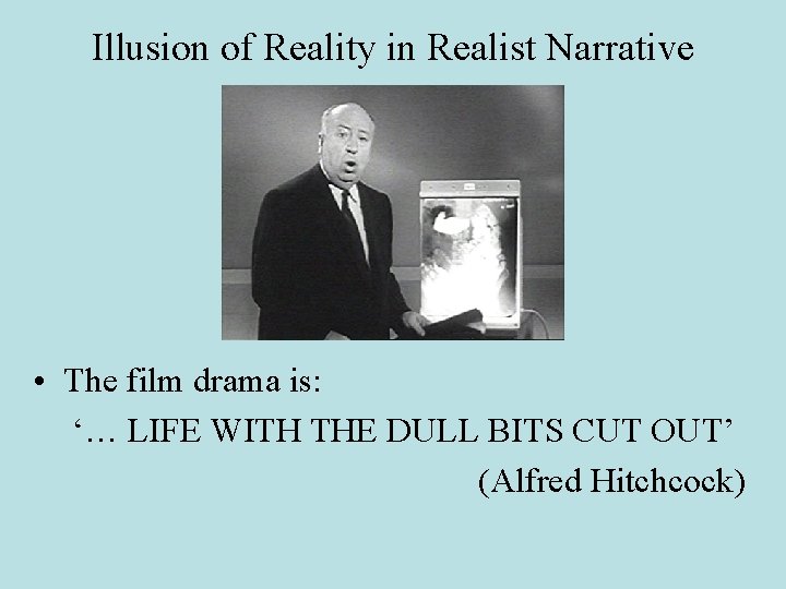Illusion of Reality in Realist Narrative • The film drama is: ‘… LIFE WITH