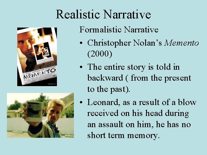 Realistic Narrative Formalistic Narrative • Christopher Nolan’s Memento (2000) • The entire story is