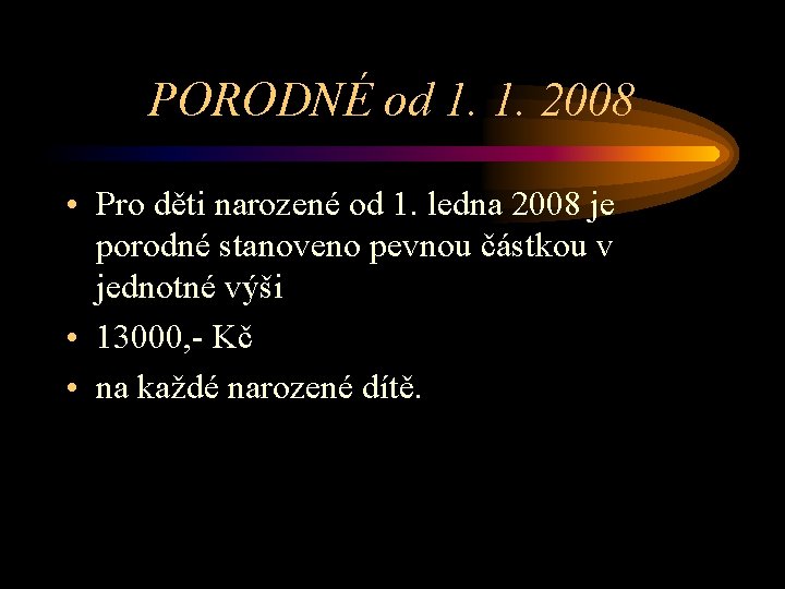 PORODNÉ od 1. 1. 2008 • Pro děti narozené od 1. ledna 2008 je