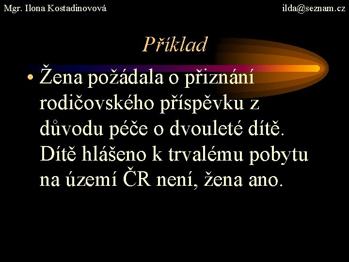 Mgr. Ilona Kostadinovová ilda@seznam. cz Příklad • Žena požádala o přiznání rodičovského příspěvku z