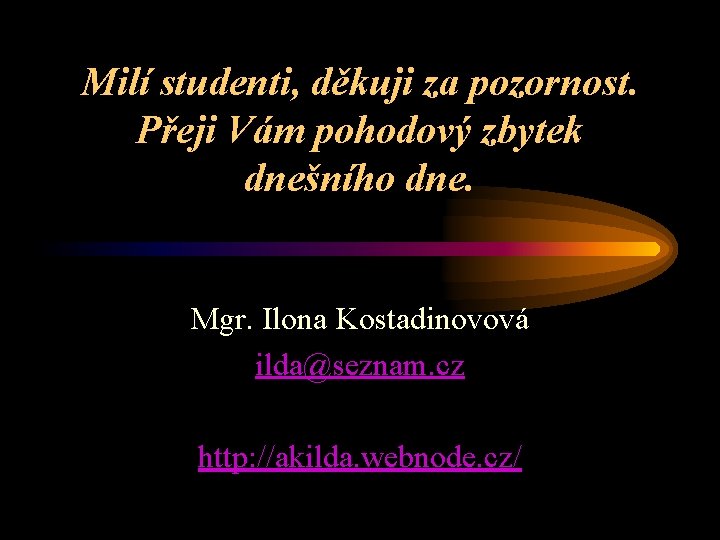 Milí studenti, děkuji za pozornost. Přeji Vám pohodový zbytek dnešního dne. Mgr. Ilona Kostadinovová