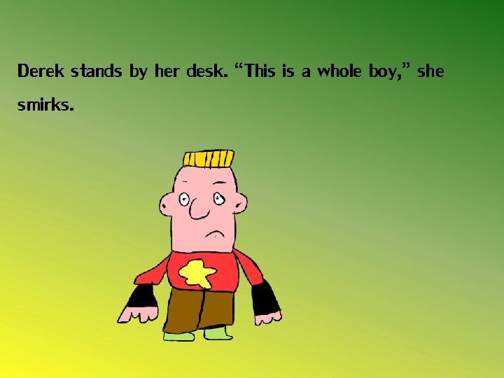Derek stands by her desk. “This is a whole boy, ” she smirks. 