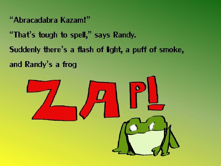 “Abracadabra Kazam!” “That’s tough to spell, ” says Randy. Suddenly there’s a flash of