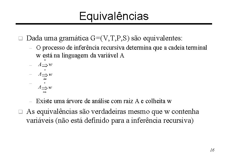 Equivalências q Dada uma gramática G=(V, T, P, S) são equivalentes: – O processo