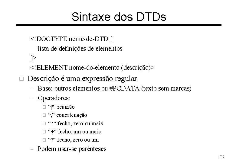 Sintaxe dos DTDs <!DOCTYPE nome-do-DTD [ lista de definições de elementos ]> <!ELEMENT nome-do-elemento