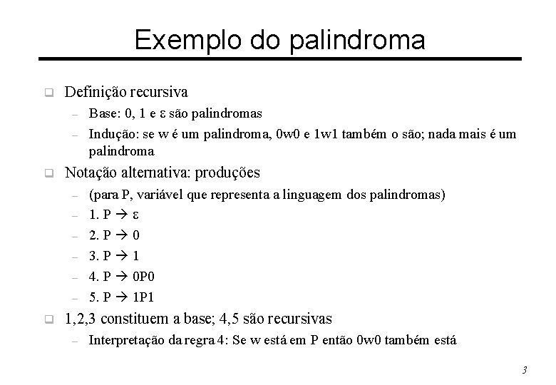 Exemplo do palindroma q Definição recursiva – – q Notação alternativa: produções – –