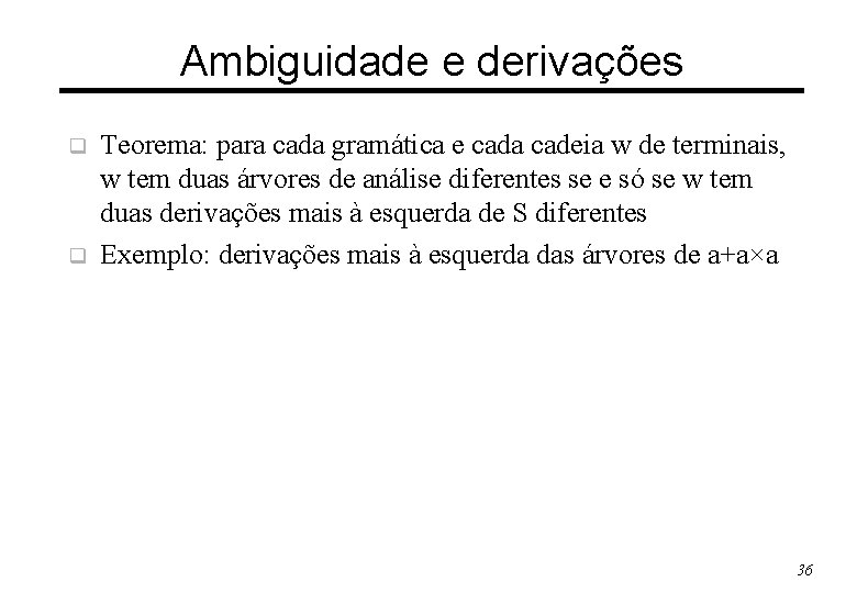 Ambiguidade e derivações q q Teorema: para cada gramática e cada cadeia w de