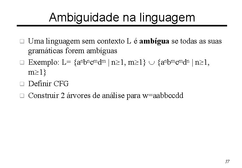 Ambiguidade na linguagem q q Uma linguagem sem contexto L é ambígua se todas