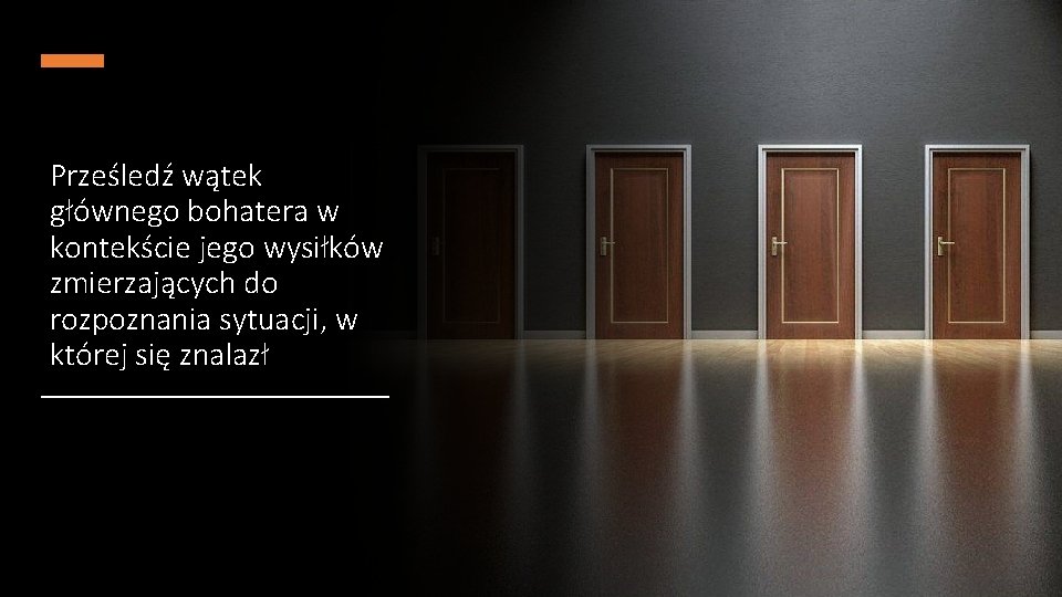 Prześledź wątek głównego bohatera w kontekście jego wysiłków zmierzających do rozpoznania sytuacji, w której