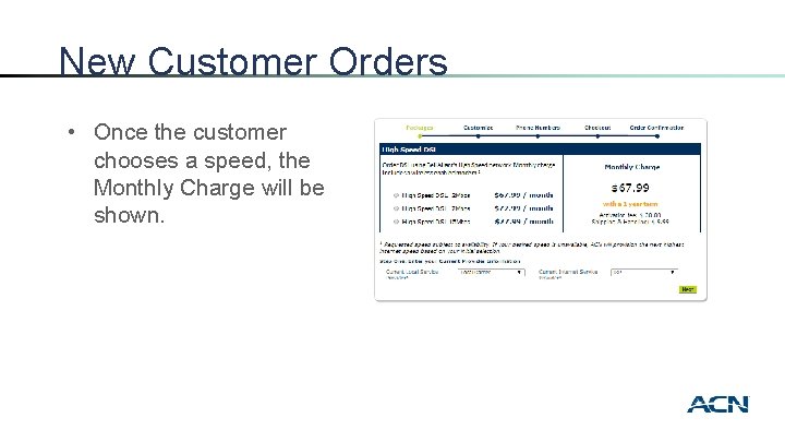 New Customer Orders • Once the customer chooses a speed, the Monthly Charge will