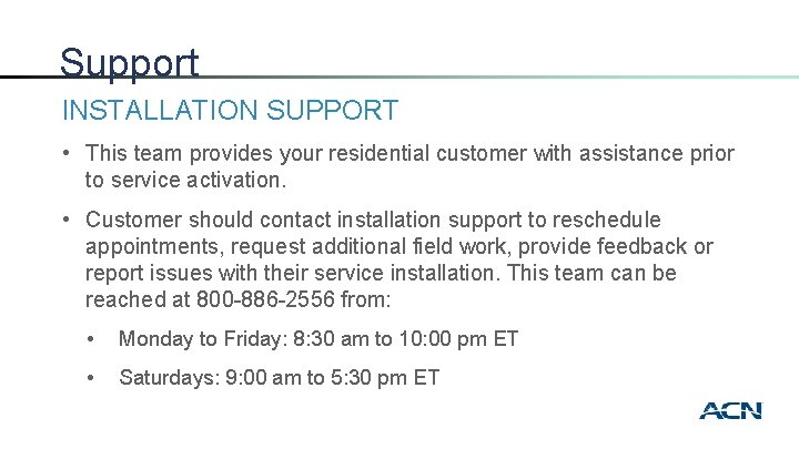 Support INSTALLATION SUPPORT • This team provides your residential customer with assistance prior to