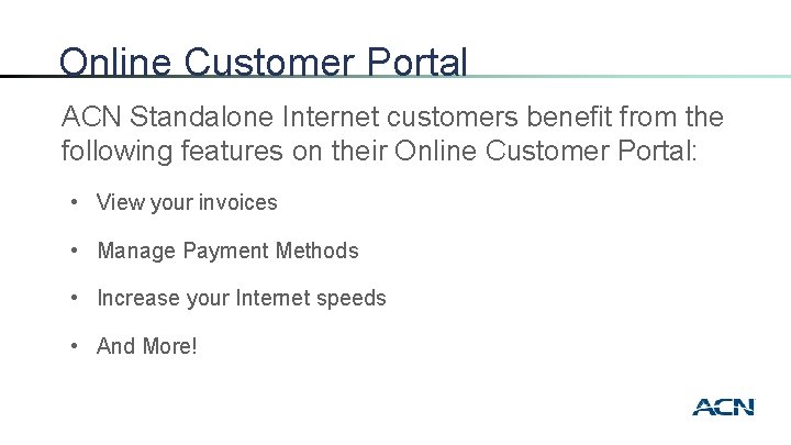 Online Customer Portal ACN Standalone Internet customers benefit from the following features on their