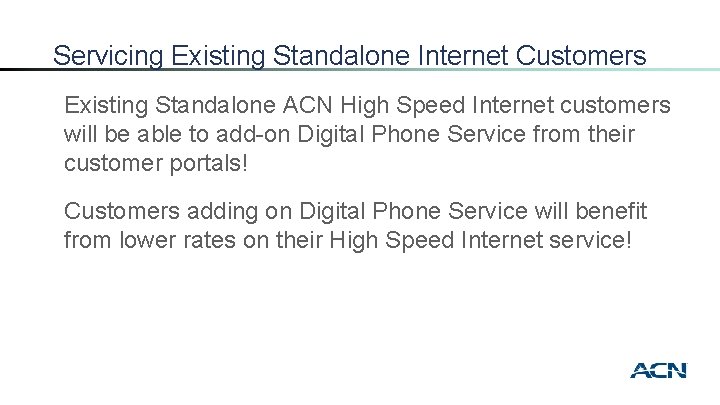 Servicing Existing Standalone Internet Customers Existing Standalone ACN High Speed Internet customers will be