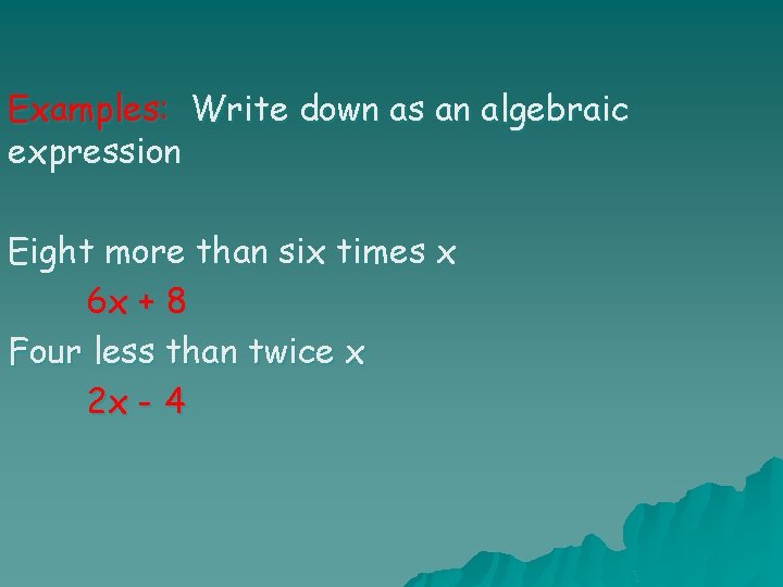 Examples: Write down as an algebraic expression Eight more than six times x 6