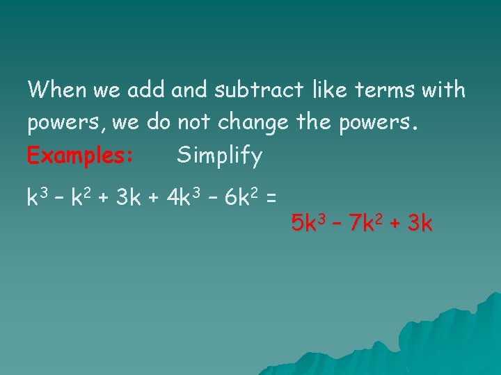 When we add and subtract like terms with powers, we do not change the