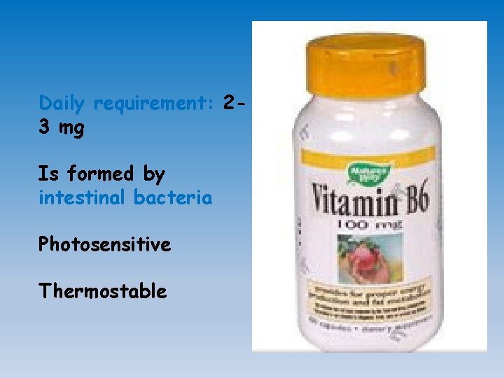 Daily requirement: 23 mg Is formed by intestinal bacteria Photosensitive Thermostable 