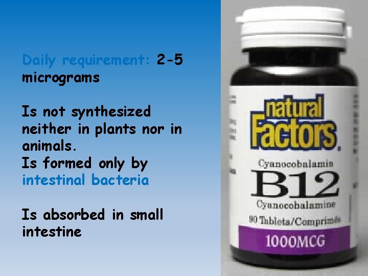 Daily requirement: 2 -5 micrograms Is not synthesized neither in plants nor in animals.