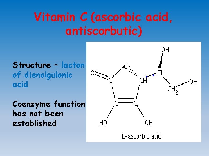 Vitamin С (ascorbic acid, аntiscorbutic) Structure – lacton of dienolgulonic acid Coenzyme function has