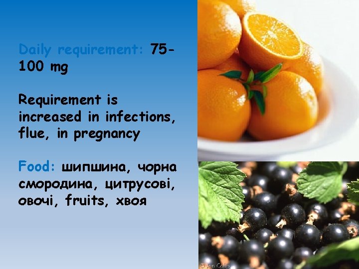 Daily requirement: 75100 mg Requirement is increased in infections, flue, in pregnancy Food: шипшина,