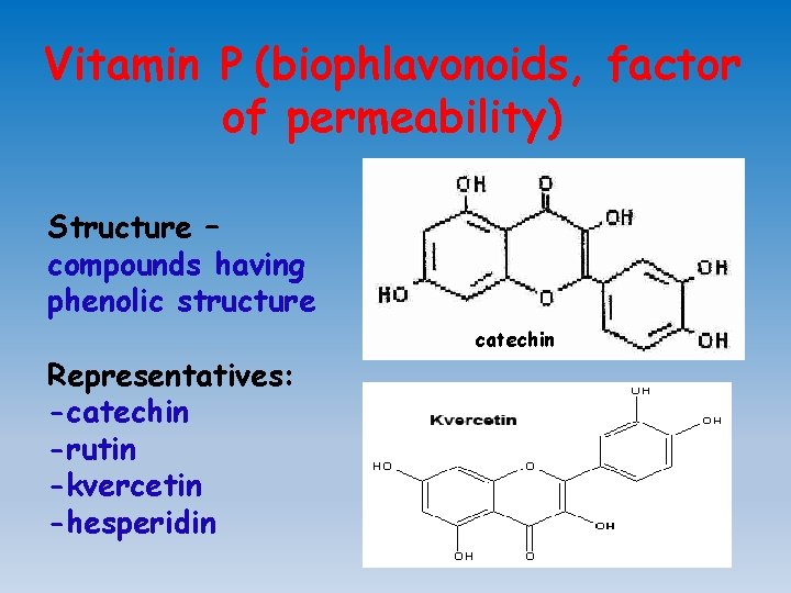 Vitamin Р (biophlavonoids, factor of permeability) Structure – compounds having phenolic structure Representatives: -catechin