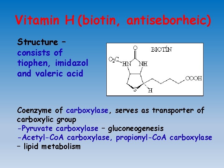 Vitamin Н (biotin, antiseborheic) Structure – consists of tiophen, imidazol and valeric acid Coenzyme