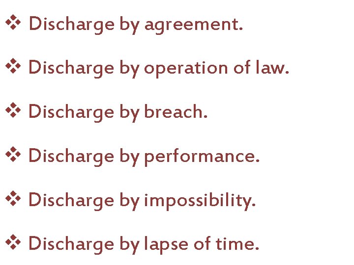 v Discharge by agreement. v Discharge by operation of law. v Discharge by breach.