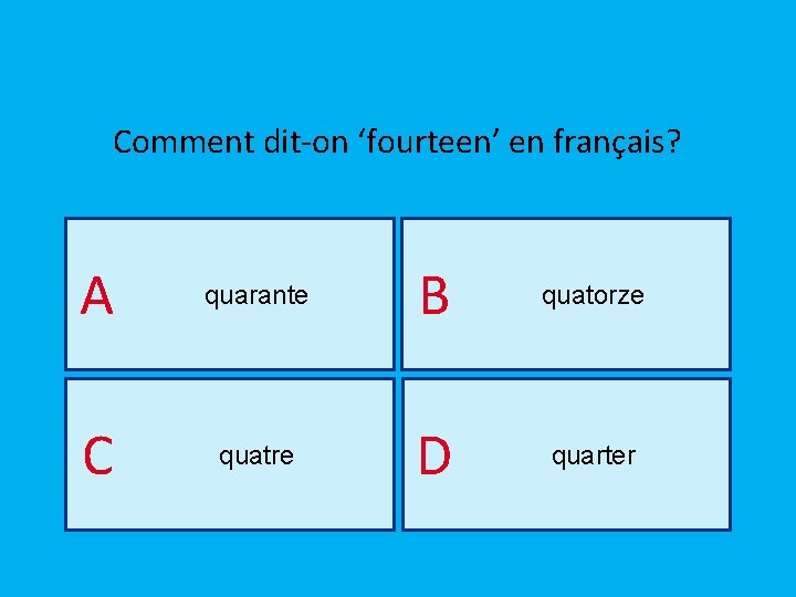 Comment dit-on ‘fourteen’ en français? A quarante B quatorze C quatre D quarter 