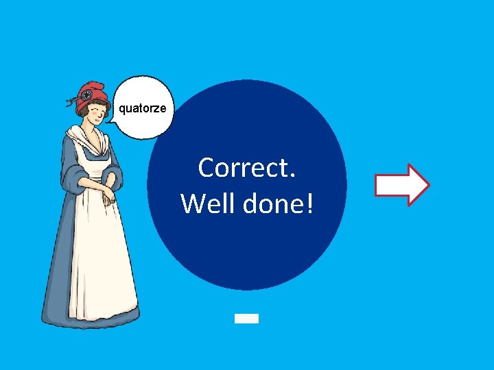 quatorze Correct. Well done! 