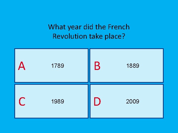 What year did the French Revolution take place? A 1789 B 1889 C 1989