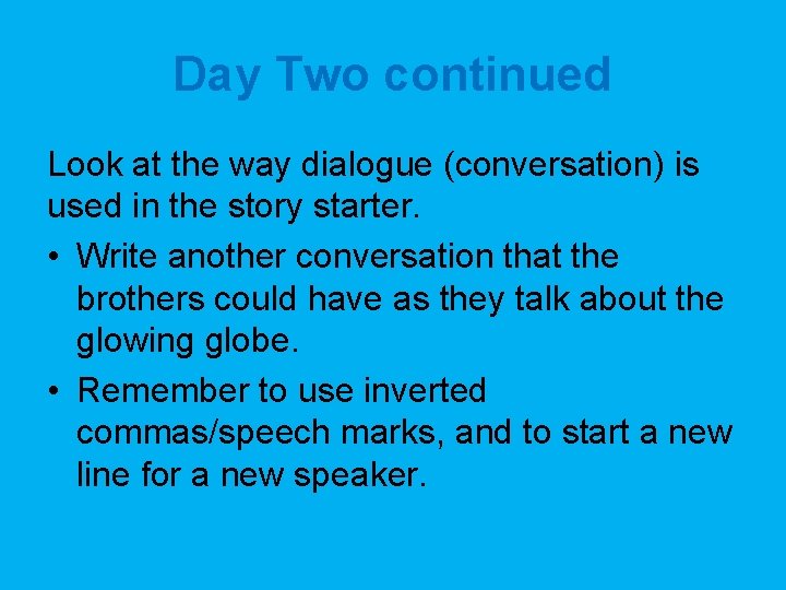 Day Two continued Look at the way dialogue (conversation) is used in the story