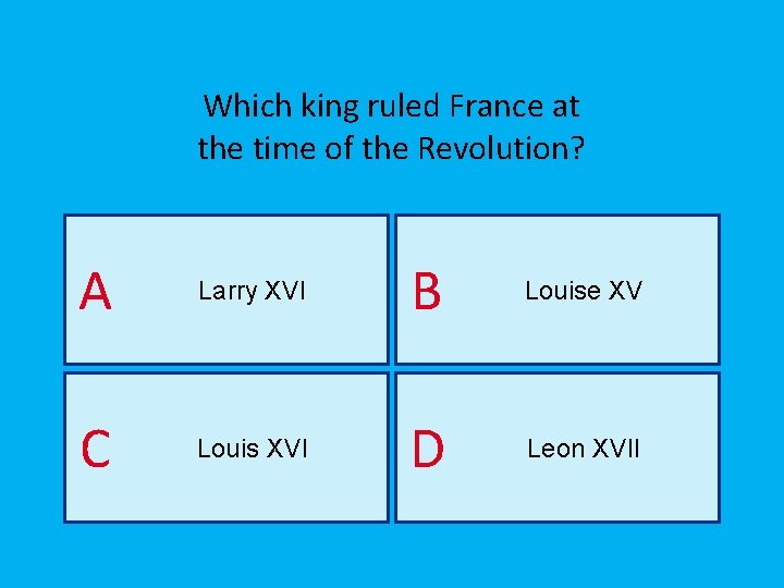 Which king ruled France at the time of the Revolution? A Larry XVI B