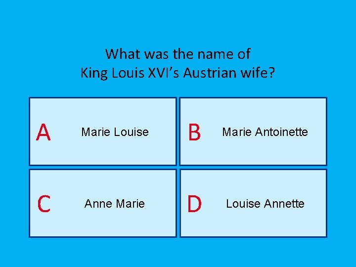 What was the name of King Louis XVI’s Austrian wife? A Marie Louise B