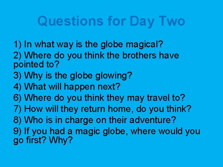 Questions for Day Two 1) In what way is the globe magical? 2) Where